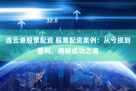 连云港股票配资 股票配资案例：从亏损到盈利，揭秘成功之道