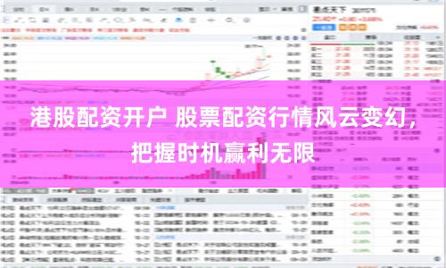港股配资开户 股票配资行情风云变幻，把握时机赢利无限