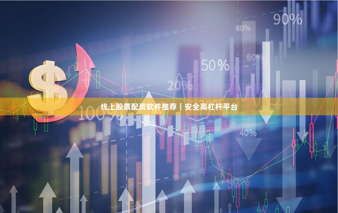 线上股票配资软件推荐｜安全高杠杆平台
