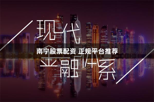 南宁股票配资 正规平台推荐