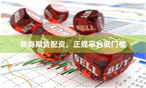 珠海期货配资，正规平台低门槛