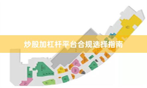 炒股加杠杆平台合规选择指南