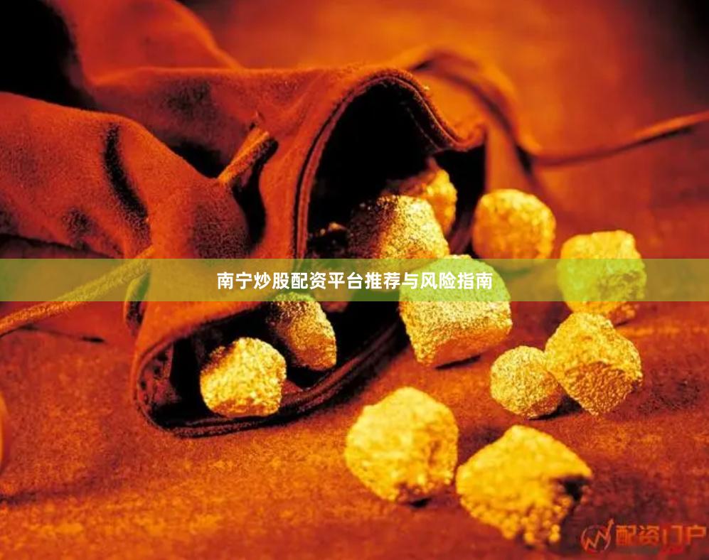 南宁炒股配资平台推荐与风险指南