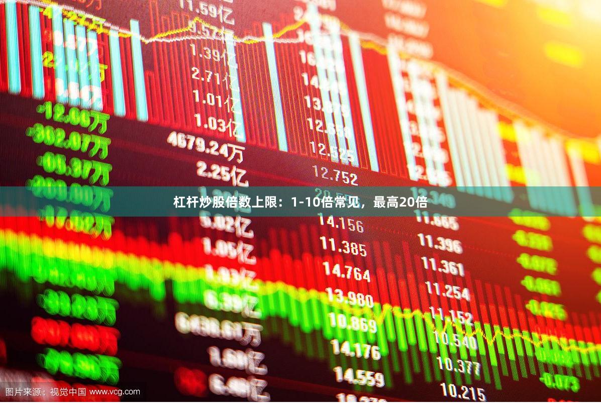 杠杆炒股倍数上限：1-10倍常见，最高20倍